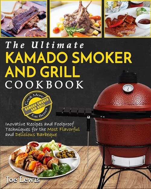 Kamado Smoker And Grill Cookbook: The Ultimate Kamado Smoker and Grill Cookbook - Innovative Recipes and Foolproof Techniques for The Most Flavorful a (Paperback)
