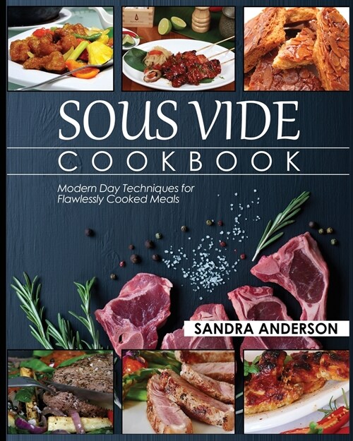 Sous Vide Cookbook: Modern Day Techniques for Flawlessly Cooked Meals (Paperback)