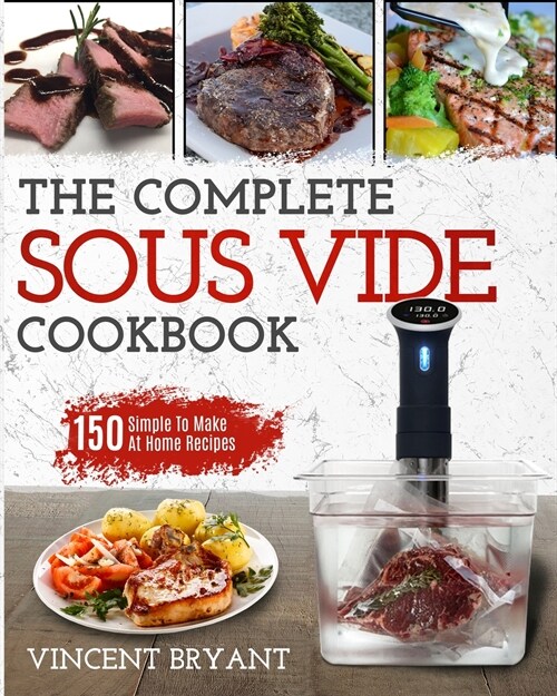 Sous Vide Cookbook: The Complete Sous Vide Cookbook 150 Simple To Make At Home Recipes (Paperback)