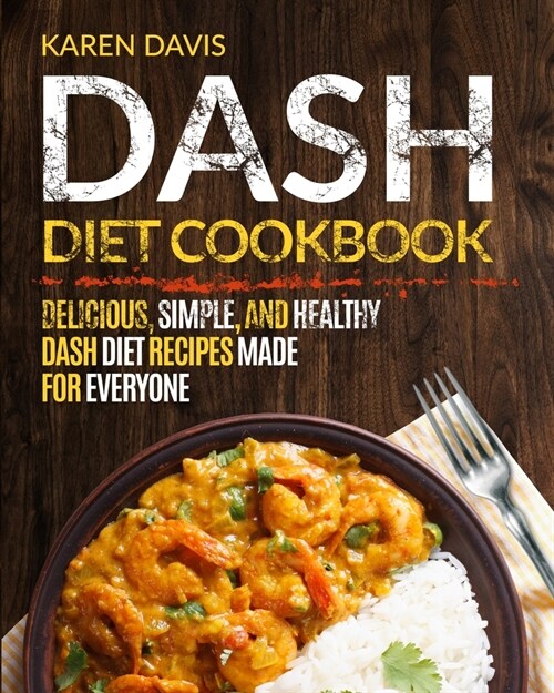 Dash Diet Cookbook: Delicious, Simple, and Healthy Dash Diet Recipes Made For Everyone (Paperback)