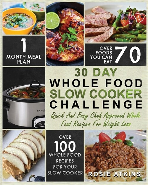 30 Day Whole Food Slow Cooker Challenge: Whole Food Recipes for your Slow Cooker - Quick and Easy Chef Approved Whole Food Recipes for Weight Loss (Paperback)