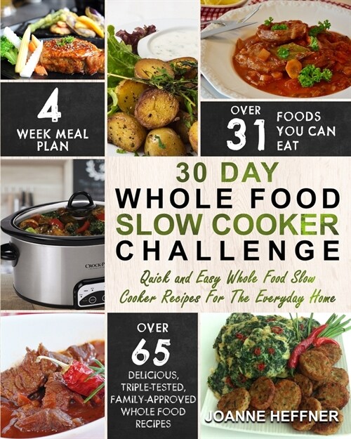 30 Day Whole Food Slow Cooker Challenge: Chef Approved 30 Day Whole Food Slow Cooker Challenge Recipes Made For Your Slow Cooker - Cook More Eat Bette (Paperback)