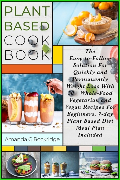 Plant Based Cookbook: The Easy-to-Follow Solution for Quickly and Permanently Weight Loss with 50+ Whole-Food Vegetarian and Vegan Recipes f (Paperback)