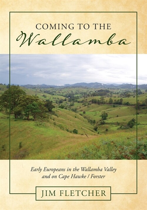 Coming to the Wallamba: Early Europeans in the Wallamba Valley and on Cape Hawke/Forster (Paperback)