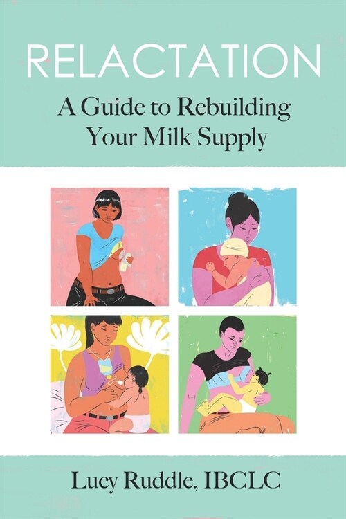 Relactation: A Guide to Rebuilding Your Milk Supply (Paperback)