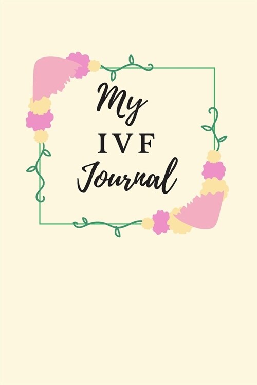 My IVF Journal: A Beautiful Fertility and IVF Journal To Write In, a Perfect IVF Gift For Women. (Paperback)