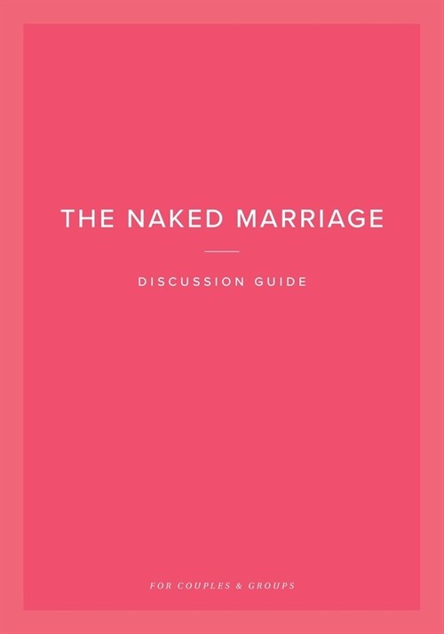 The Naked Marriage Discussion Guide: For Couples and Groups (Paperback)
