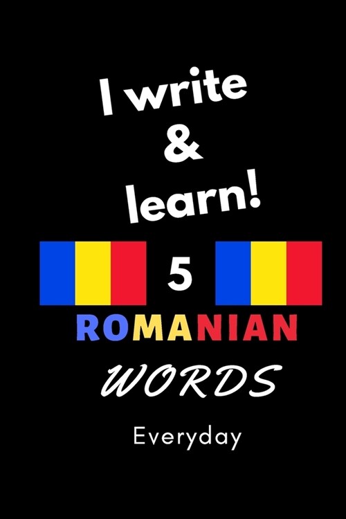 Notebook: I write and learn! 5 Romanian words everyday, 6 x 9. 130 pages (Paperback)