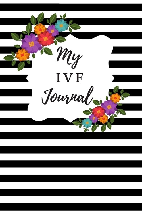 My IVF Journal: A Beautiful Floral Fertility and IVF Journal To Write In (Paperback)