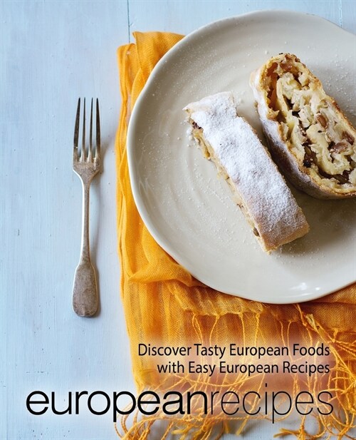 European Recipes: Discover Tasty European Foods with Easy European Recipes (2nd Edition) (Paperback)