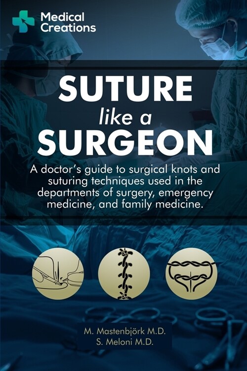 Suture like a Surgeon: A Doctors Guide to Surgical Knots and Suturing Techniques used in the Departments of Surgery, Emergency Medicine, and (Paperback)
