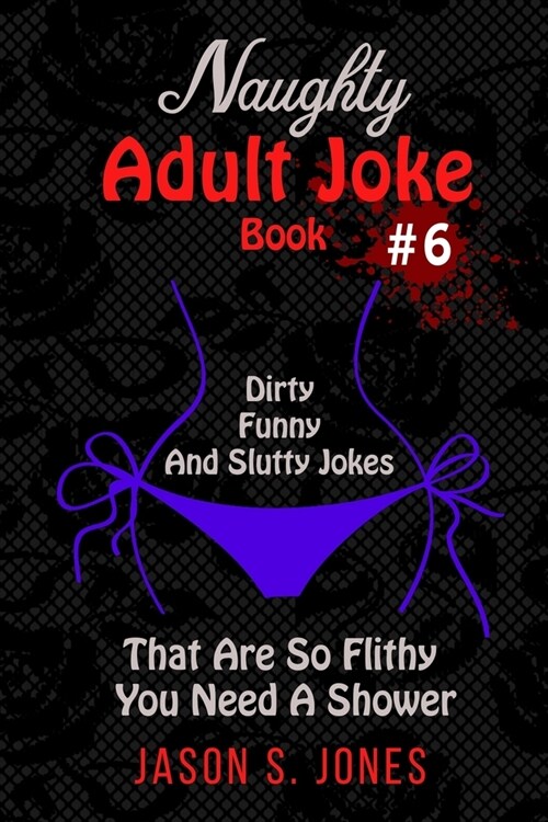 Naughty Adult Joke Book #6: Dirty, Funny And Slutty Jokes That Are So Flithy You Need A Shower (Paperback)