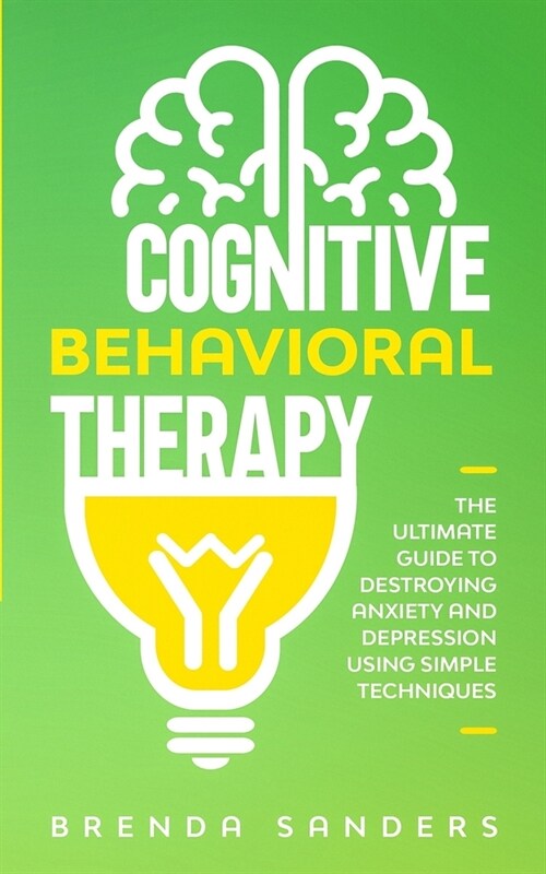 Cognitive Behavioral Therapy: The Ultimate Guide To Destroying Anxiety and Depression Using Simple Techniques (Paperback)