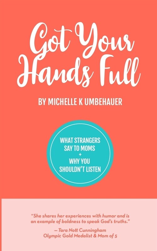 Got Your Hands Full: What Strangers Say to Moms & Why You Shouldnt Listen (Paperback)