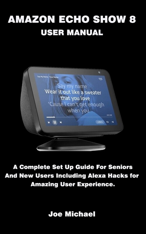 Amazon Echo Show 8 User Manual: A Complete Set Up Guide For Seniors And New Users Including Alexa Hacks For Amazing User Experience. (Paperback)