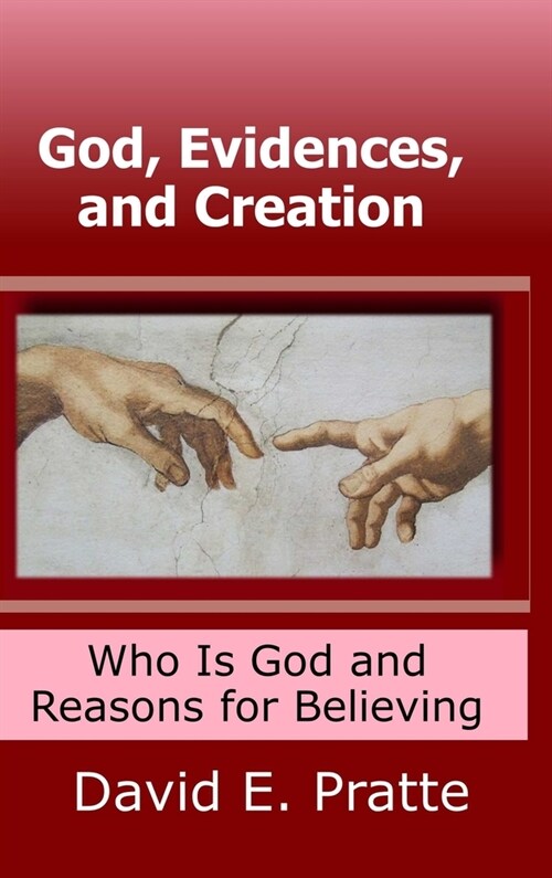 God, Evidences, and Creation: Who God Is and Reasons for Believing (Hardcover)