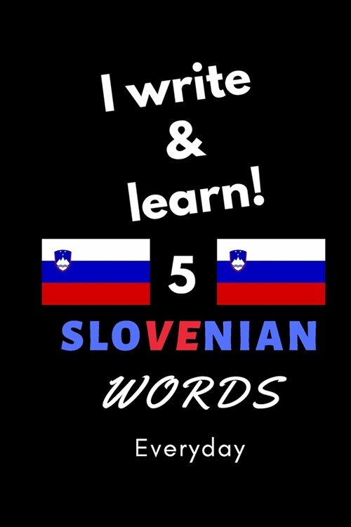 Notebook: I write and learn! 5 Slovenian words everyday, 6 x 9. 130 pages (Paperback)