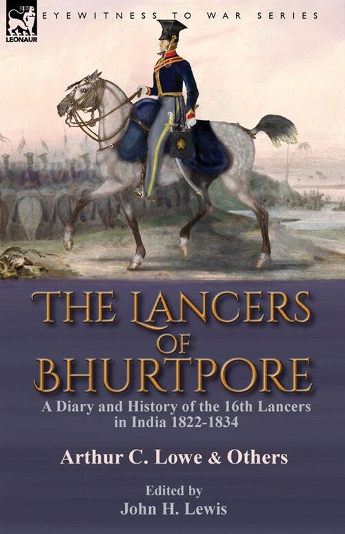 The Lancers of Bhurtpore: a Diary and History of the 16th Lancers in India 1822-1834 (Paperback)