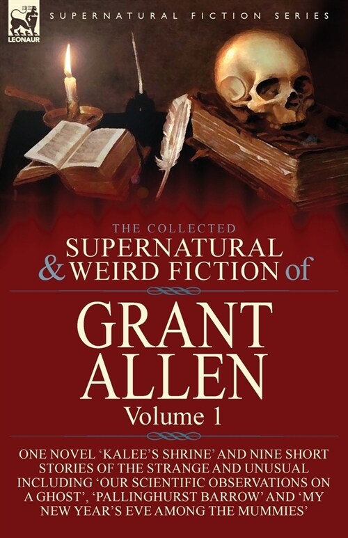 The Collected Supernatural and Weird Fiction of Grant Allen: Volume 1-One Novel Kalees Shrine, and Nine Short Stories of the Strange and Unusual In (Paperback)