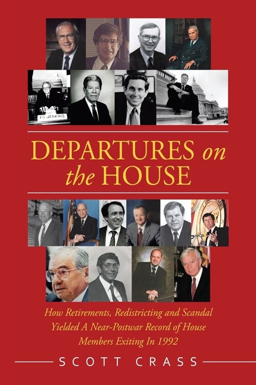 Departures on the House: How Retirements, Redistricting and Scandal Yielded a Near-Postwar Record of House Members Exiting in 1992 (Paperback)