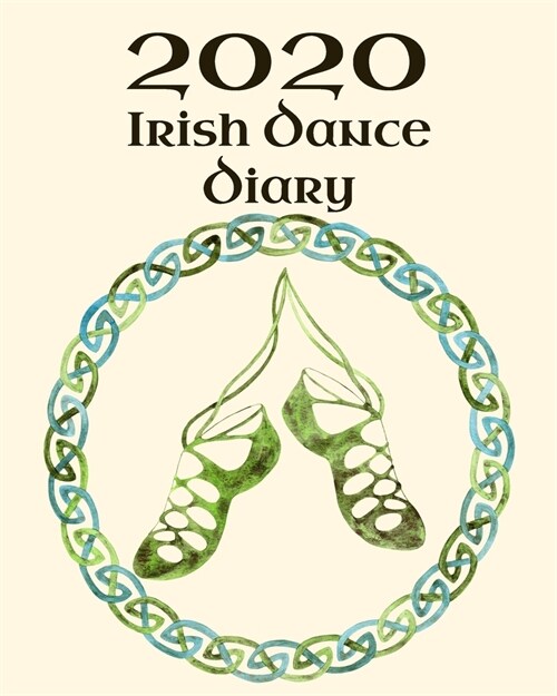 Irish Dance Diary 2020: Irish Dancing Planner complete with pages to record your personal Feis Results, Practice Sessions and Goals with tips (Paperback)