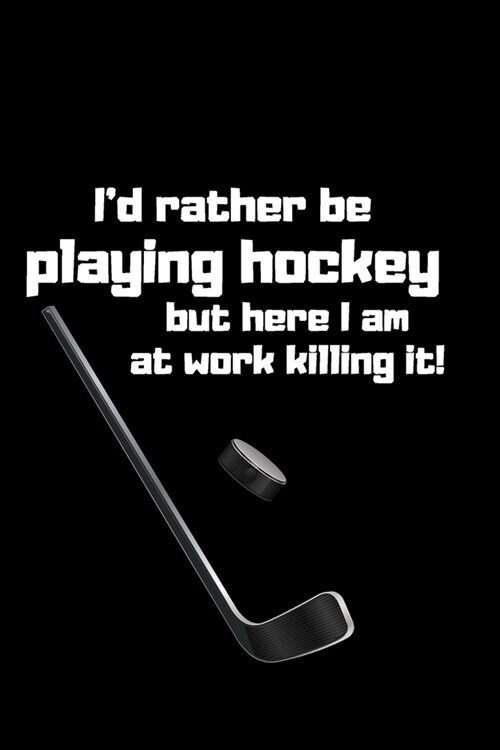 Id Rather Be Playing Hockey But Here I Am at Work Killing It!: Writing Journal (Paperback)