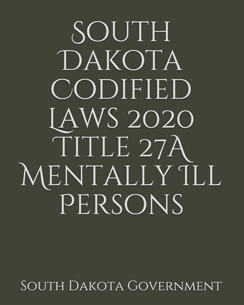 South Dakota Codified Laws 2020 Title 27A Mentally Ill Persons (Paperback)
