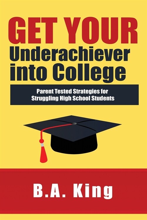 Get Your Underachiever into College: Parent Tested Strategies for Struggling High School Students (Paperback)