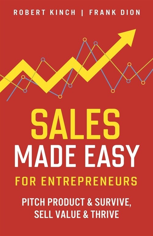 Sales Made Easy for Entrepreneurs: Pitch Product & Survive, Sell Value & Thrive (Paperback)