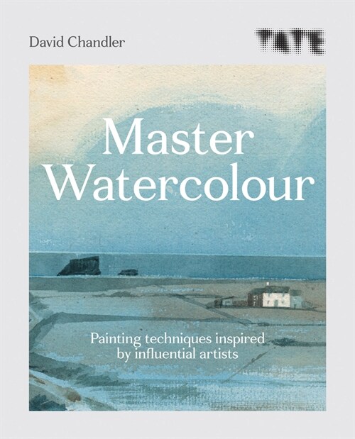 Tate: Master Watercolour : Painting techniques inspired by influential artists (Paperback)