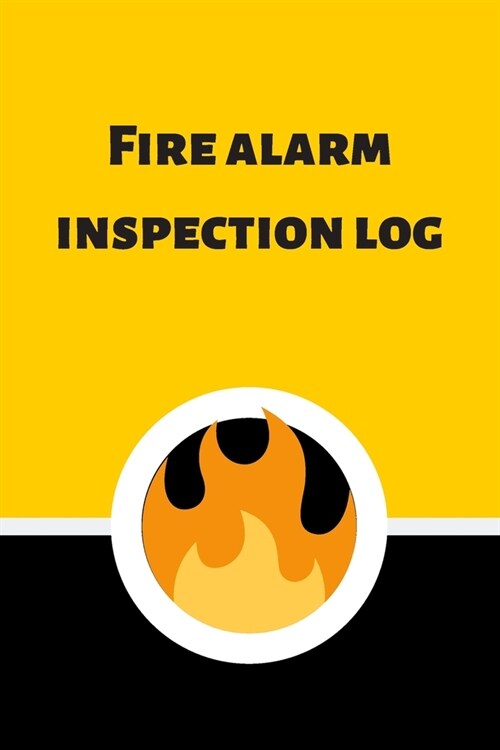 Fire alarm inspection log: Fire Alarm Journal- Fire Register Log Book - Fire Alarm Service & Inspection Book- Fire Safety Register - Fire Inciden (Paperback)