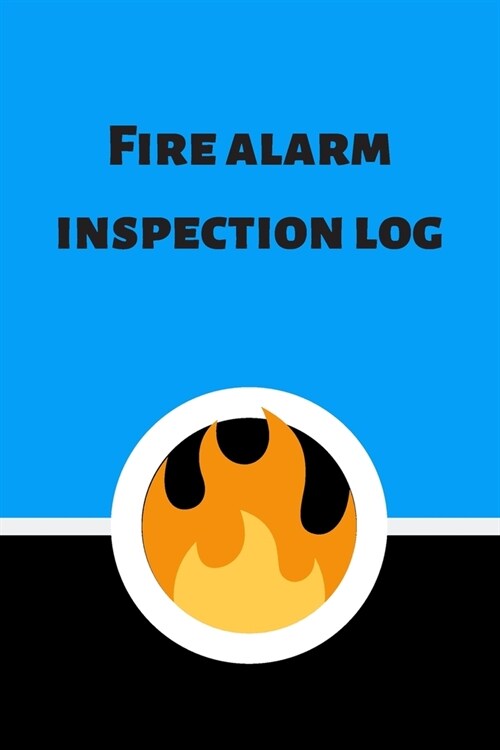 Fire alarm inspection log: Fire Alarm Journal- Fire Register Log Book - Fire Alarm Service & Inspection Book- Fire Safety Register - Fire Inciden (Paperback)