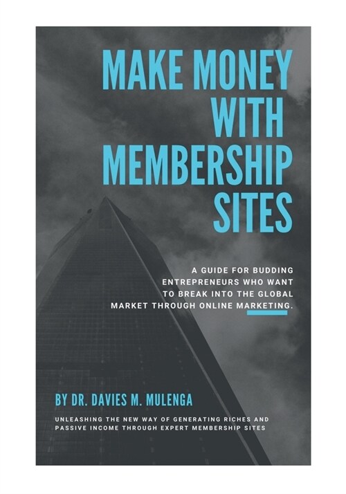 Make Money with Membership Sites: A guide for budding entrepreneurs who want to break into the global market through Online Marketing (Paperback)