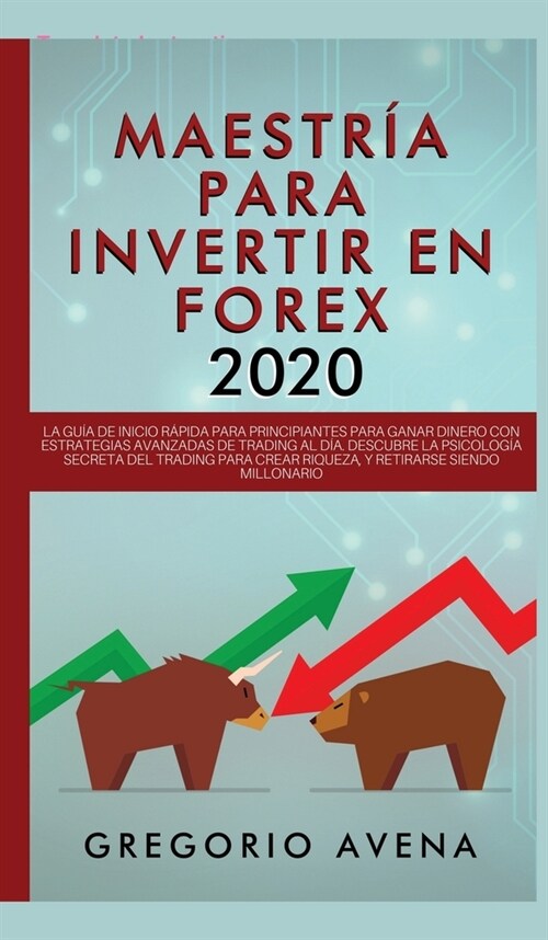 Maestr? para Invertir en Forex 2020: La Gu? de inicio r?ida para principiantes para ganar dinero con estrategias avanzadas de trading al d?. Descu (Hardcover)