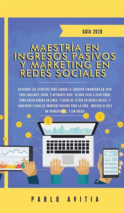 Maestr? en Ingresos Pasivos y Marketing en Redes Sociales 2020: Descubre los secretos para lograr la libertad financiera en 2020 para jubilarte joven (Hardcover)