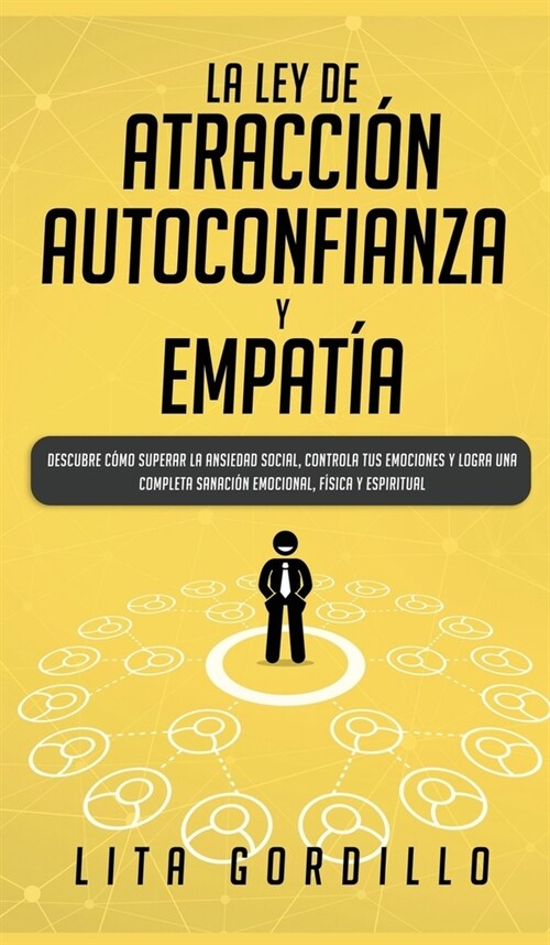 La Ley de Atracci?, Autoconfianza & Empat?: Descubre C?o Superar la Ansiedad Social, Controla tus Emociones y Logra una Completa Sanaci? Emocional (Hardcover)