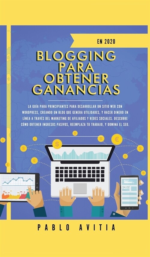 Blogging para obtener Ganancias En 2020: La Gu? para Principiantes para Desarrollar un Sitio Web con WordPress, Creando un Blog que Genera Utilidades (Hardcover)