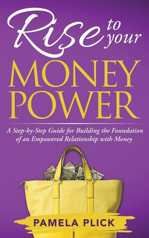 Rise to Your Money Power: A Step-by-Step Guide for Building the Foundation of an Empowered Relationship with Money (Paperback)