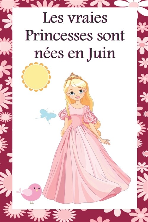 Les vraies Princesses sont n?s en Juin: Cahier personnalis?est aussi un livre dor, un cadeau original ?offrir pour les anniversaires. Il y a des r (Paperback)