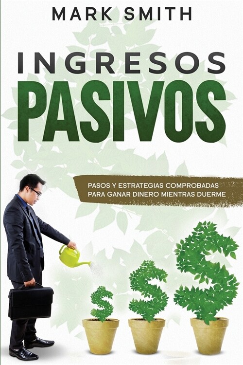 Ingresos Pasivos: Pasos y Estrategias Comprobadas para Ganar Dinero Mientras Duerme (Passive Income Spanish Version) (Paperback)