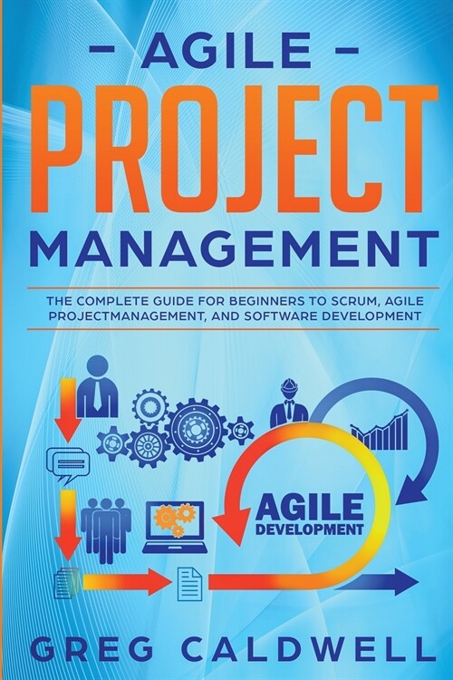 Agile Project Management: The Complete Guide for Beginners to Scrum, Agile Project Management, and Software Development (Lean Guides with Scrum, (Paperback)