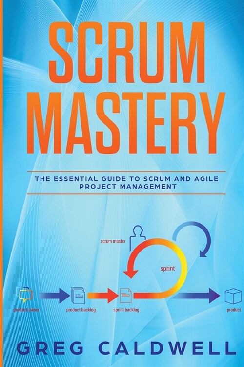 Scrum: Mastery - The Essential Guide to Scrum and Agile Project Management (Lean Guides with Scrum, Sprint, Kanban, DSDM, XP (Paperback)