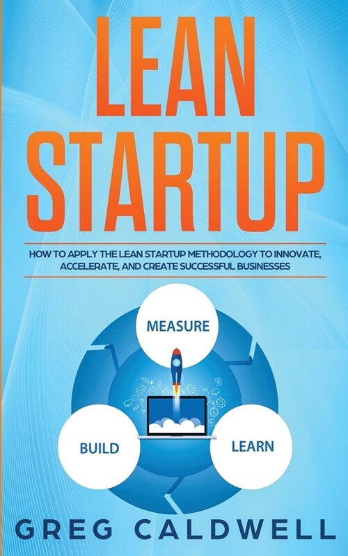 Lean Startup: How to Apply the Lean Startup Methodology to Innovate, Accelerate, and Create Successful Businesses (Lean Guides with (Paperback)
