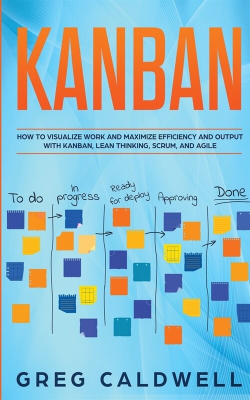 Kanban: How to Visualize Work and Maximize Efficiency and Output with Kanban, Lean Thinking, Scrum, and Agile (Lean Guides wit (Paperback)