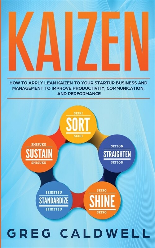 Kaizen: How to Apply Lean Kaizen to Your Startup Business and Management to Improve Productivity, Communication, and Performan (Paperback)