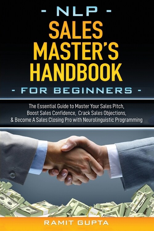 NLP Sales Masters Handbook for Beginners: The Essential Guide to Master Your Sales Pitch, Boost Sales Confidence, Crack Sales Objections, & Become A (Paperback)