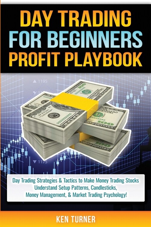 Day Trading Profit Playbook: Day Trading Strategies & Tactics to Make Money Trading Stocks Understand Setup Patterns, Candlesticks, Money Managemen (Paperback)