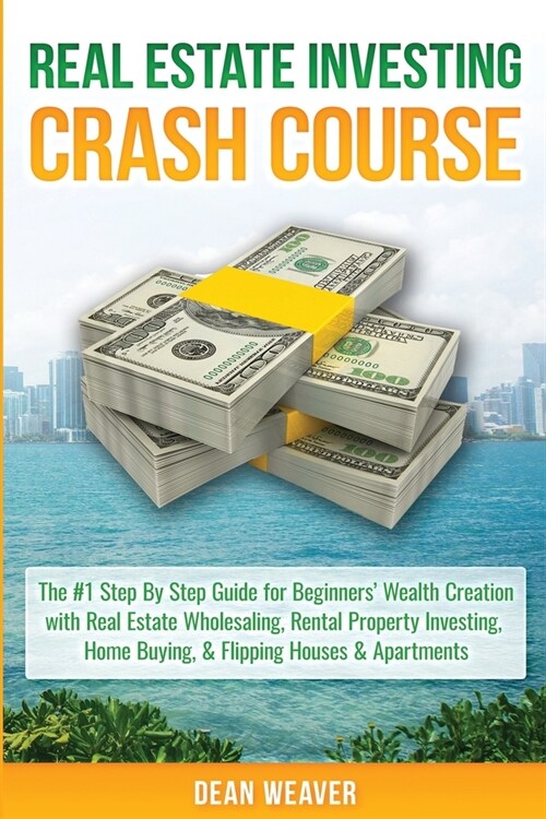 Real Estate Investing Crash Course: The #1 Step-By-Step Guide for Beginners Wealth Creation Through Real Estate Wholesaling, Rental Property Investin (Paperback)