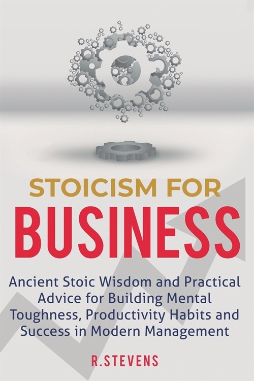 Stoicism for Business: Ancient stoic wisdom and practical advice for building mental toughness, productivity habits and success in modern man (Paperback)