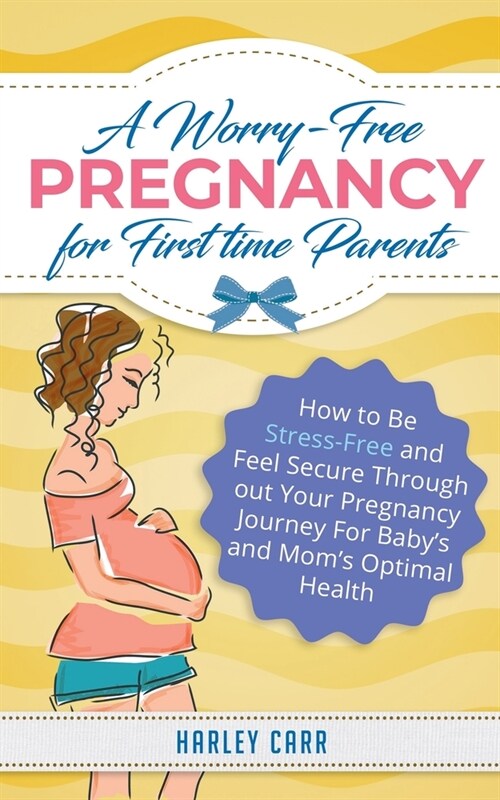 A Worry-Free Pregnancy For First Time Parents: How to Be Stress-Free and Feel Secure Throughout Your Pregnancy Journey for Babys and Moms Optimal He (Paperback)